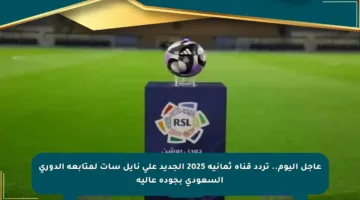عاجل اليوم.. تردد قناة ثمانية 2025 الجديد على نايل سات لمتابعة الدوري السعودي بجودة عالية